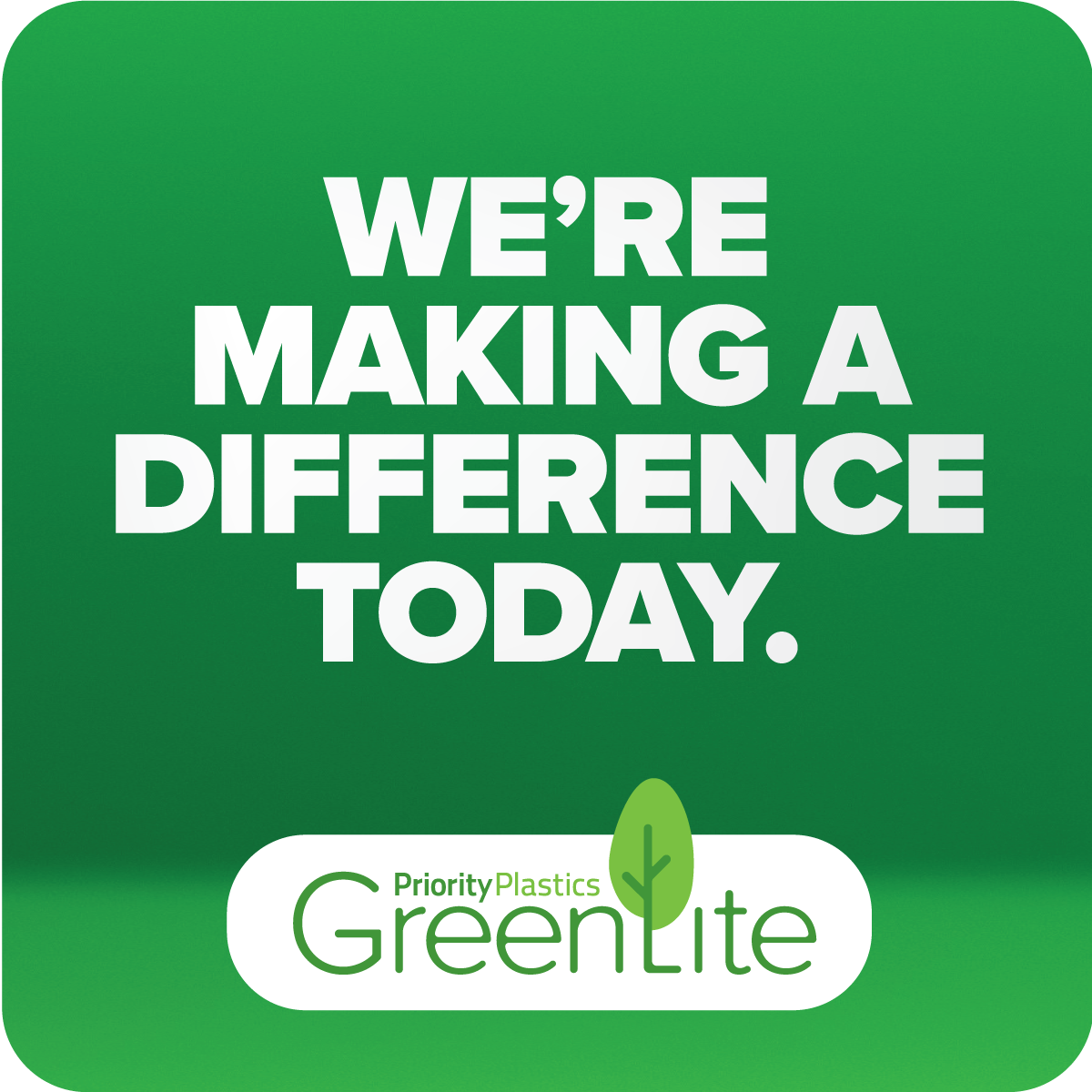 We're making a difference today. Greenlite by Priority Plastics.
